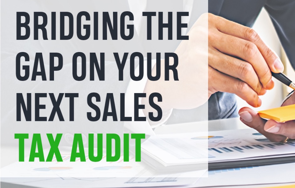 Bridging the Gap on your Next Sales Tax Audit